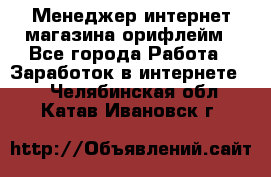 Менеджер интернет-магазина орифлейм - Все города Работа » Заработок в интернете   . Челябинская обл.,Катав-Ивановск г.